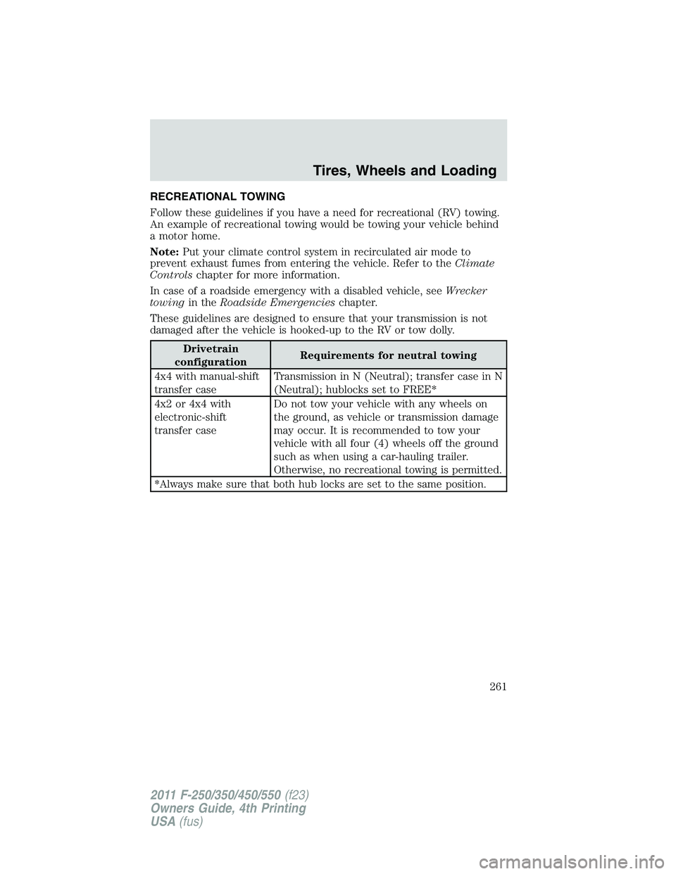 FORD F250 2011 Owners Manual RECREATIONAL TOWING
Follow these guidelines if you have a need for recreational (RV) towing.
An example of recreational towing would be towing your vehicle behind
a motor home.
Note:Put your climate c FORD F250 2011 Owners Manual RECREATIONAL TOWING
Follow these guidelines if you have a need for recreational (RV) towing.
An example of recreational towing would be towing your vehicle behind
a motor home.
Note:Put your climate c