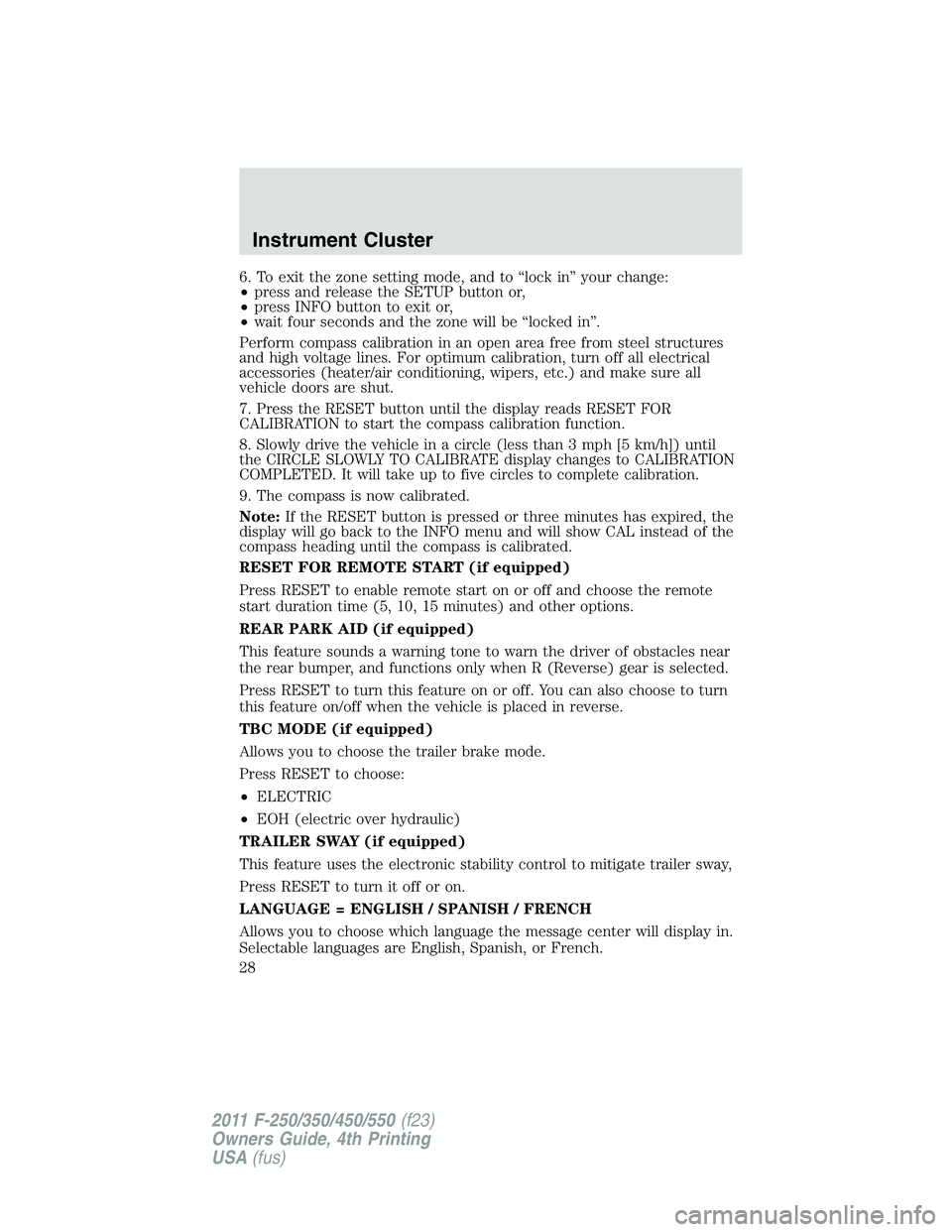 FORD F250 2011 Owners Manual 6. To exit the zone setting mode, and to “lock in” your change:
•press and release the SETUP button or,
•press INFO button to exit or,
•wait four seconds and the zone will be “locked in” FORD F250 2011 Owners Manual 6. To exit the zone setting mode, and to “lock in” your change:
•press and release the SETUP button or,
•press INFO button to exit or,
•wait four seconds and the zone will be “locked in”