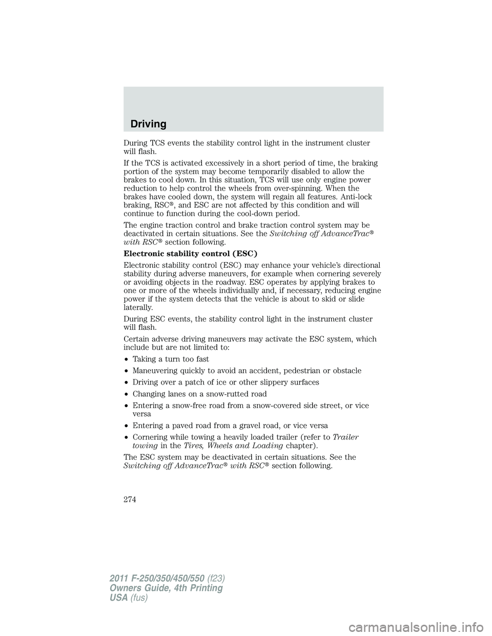 FORD F250 2011  Owners Manual During TCS events the stability control light in the instrument cluster
will flash.
If the TCS is activated excessively in a short period of time, the braking
portion of the system may become temporar
