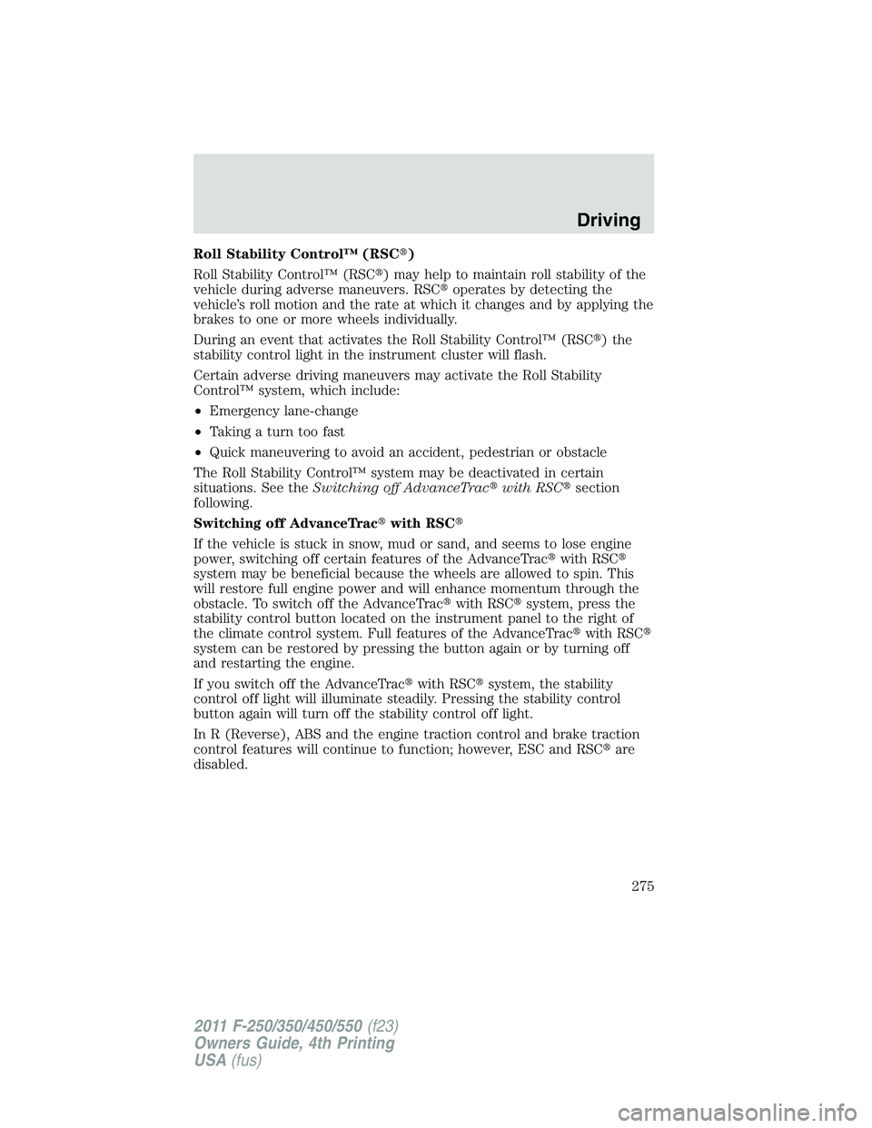 FORD F250 2011  Owners Manual Roll Stability Control™ (RSC)
Roll Stability Control™ (RSC) may help to maintain roll stability of the
vehicle during adverse maneuvers. RSCoperates by detecting the
vehicle’s roll motion and