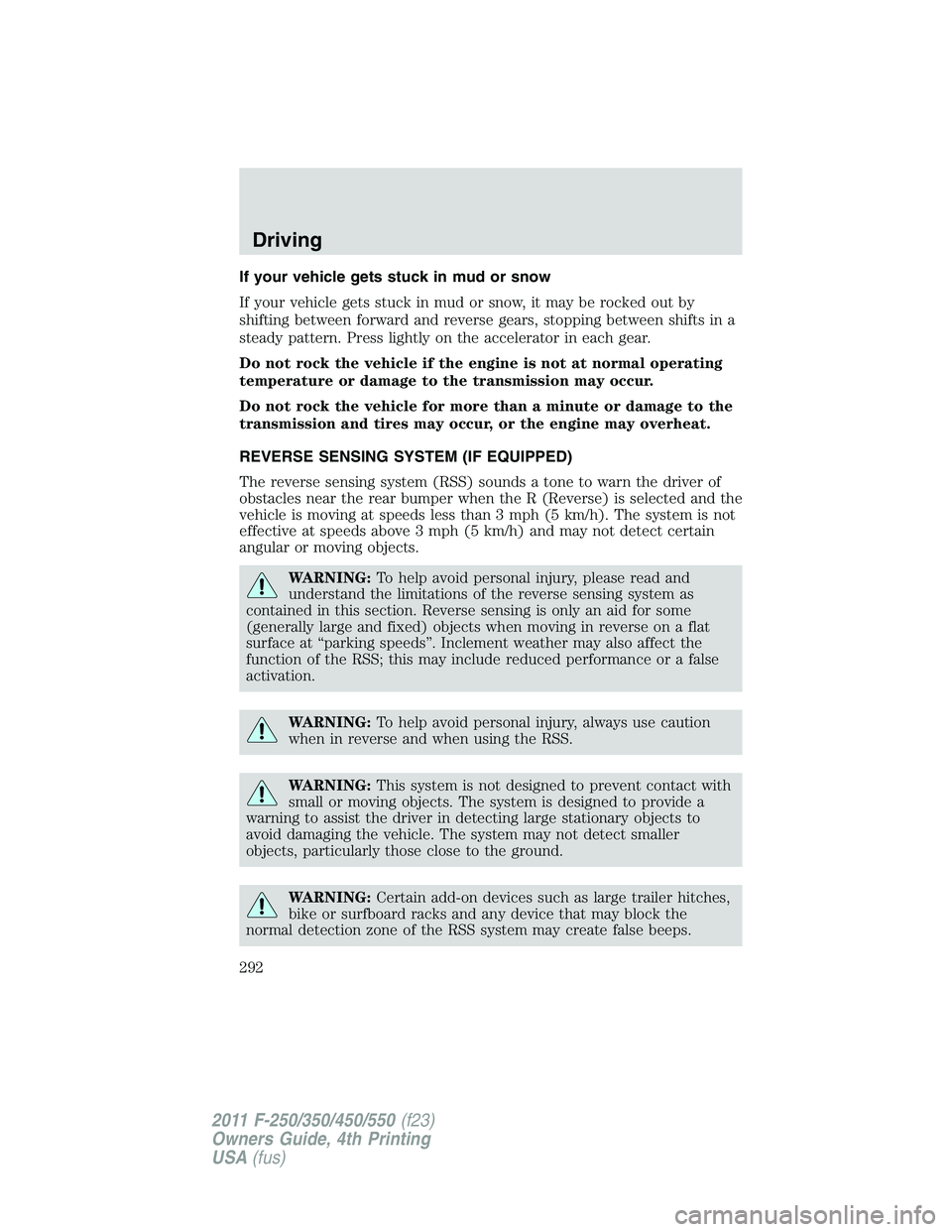 FORD F250 2011  Owners Manual If your vehicle gets stuck in mud or snow
If your vehicle gets stuck in mud or snow, it may be rocked out by
shifting between forward and reverse gears, stopping between shifts in a
steady pattern. Pr