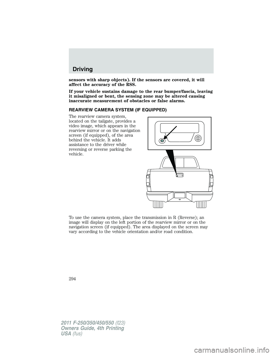 FORD F250 2011 Owners Manual sensors with sharp objects). If the sensors are covered, it will
affect the accuracy of the RSS.
If your vehicle sustains damage to the rear bumper/fascia, leaving
it misaligned or bent, the sensing z FORD F250 2011 Owners Manual sensors with sharp objects). If the sensors are covered, it will
affect the accuracy of the RSS.
If your vehicle sustains damage to the rear bumper/fascia, leaving
it misaligned or bent, the sensing z