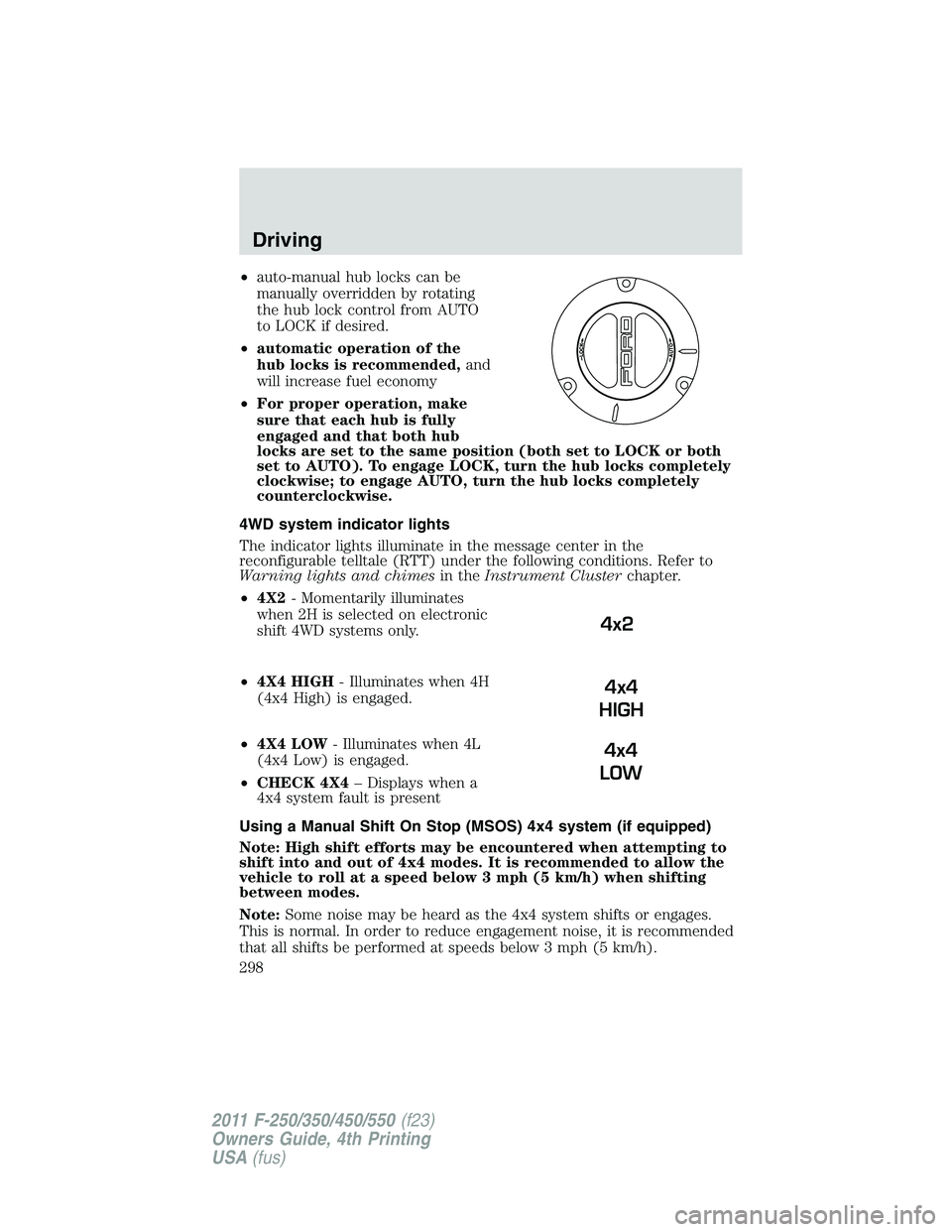 FORD F250 2011  Owners Manual •auto-manual hub locks can be
manually overridden by rotating
the hub lock control from AUTO
to LOCK if desired.
•automatic operation of the
hub locks is recommended,and
will increase fuel economy