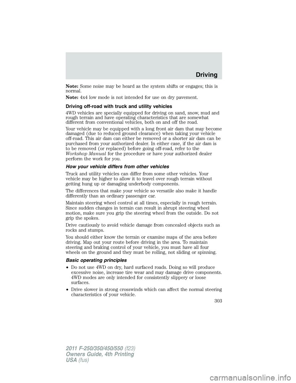 FORD F250 2011  Owners Manual Note:Some noise may be heard as the system shifts or engages; this is
normal.
Note:4x4 low mode is not intended for use on dry pavement.
Driving off-road with truck and utility vehicles
4WD vehicles a
