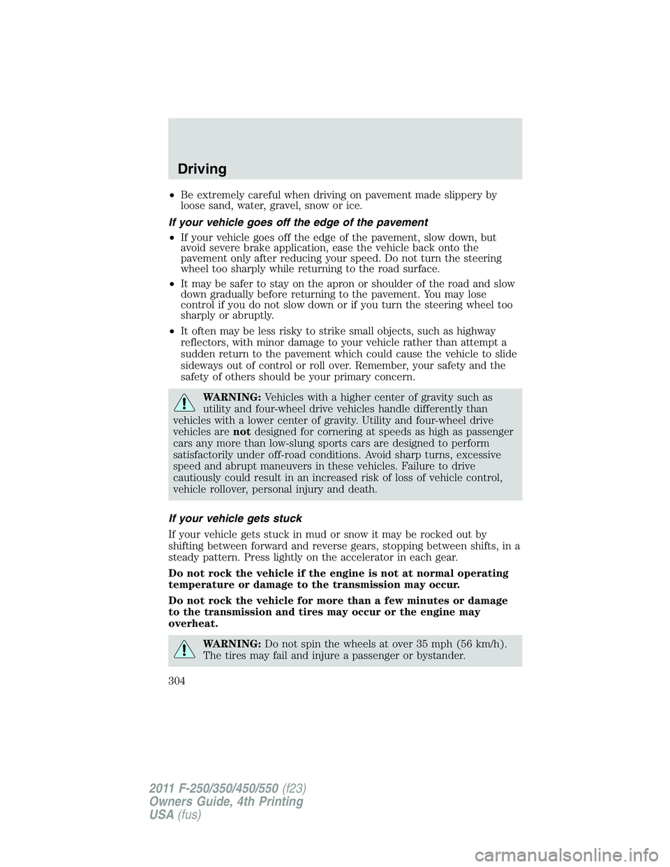 FORD F250 2011  Owners Manual •Be extremely careful when driving on pavement made slippery by
loose sand, water, gravel, snow or ice.
If your vehicle goes off the edge of the pavement
•If your vehicle goes off the edge of the 