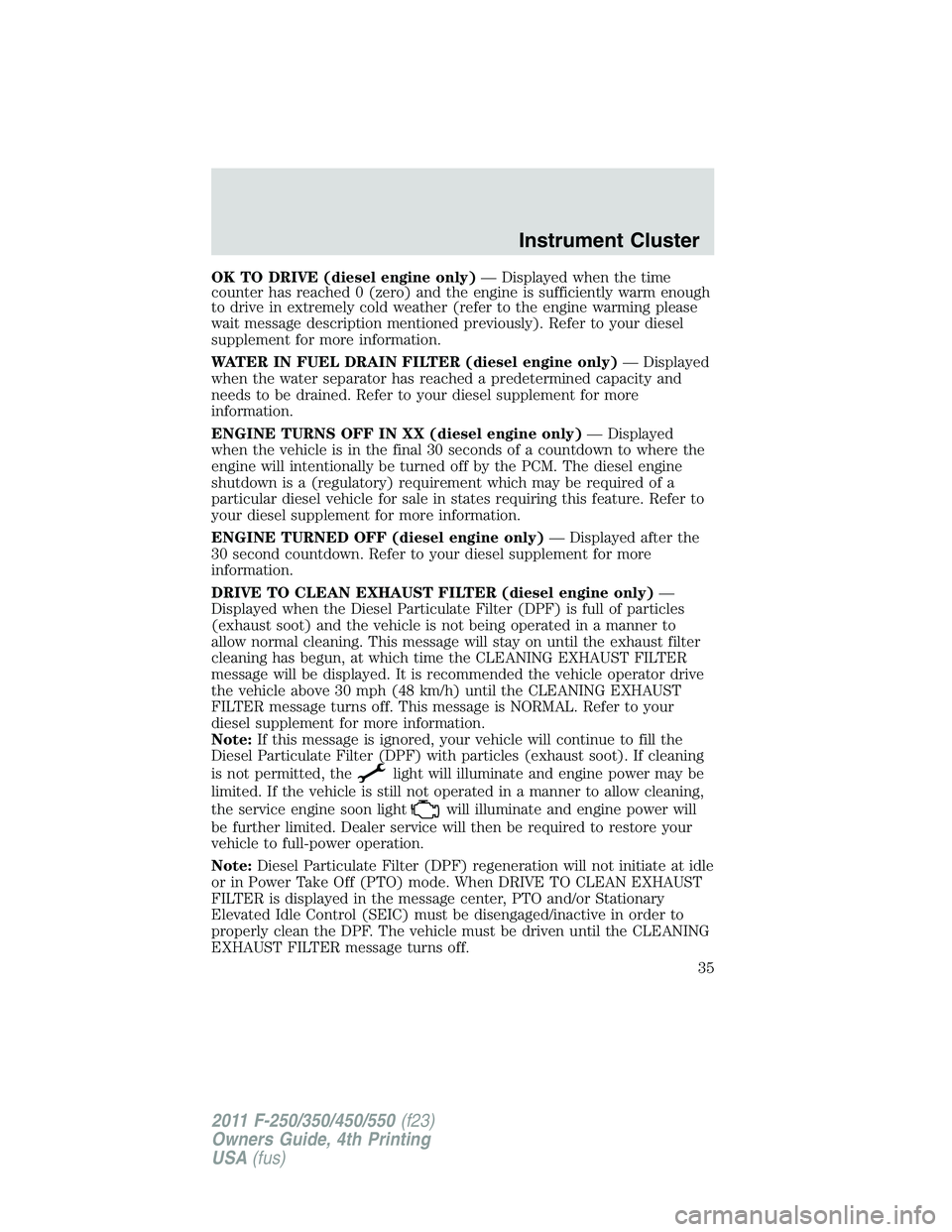 FORD F250 2011 Owners Guide OK TO DRIVE (diesel engine only)— Displayed when the time
counter has reached 0 (zero) and the engine is sufficiently warm enough
to drive in extremely cold weather (refer to the engine warming plea