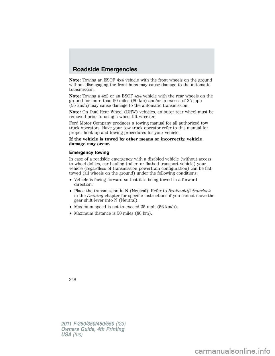 FORD F250 2011 Owners Manual Note:Towing an ESOF 4x4 vehicle with the front wheels on the ground
without disengaging the front hubs may cause damage to the automatic
transmission.
Note:Towing a 4x2 or an ESOF 4x4 vehicle with the FORD F250 2011 Owners Manual Note:Towing an ESOF 4x4 vehicle with the front wheels on the ground
without disengaging the front hubs may cause damage to the automatic
transmission.
Note:Towing a 4x2 or an ESOF 4x4 vehicle with the