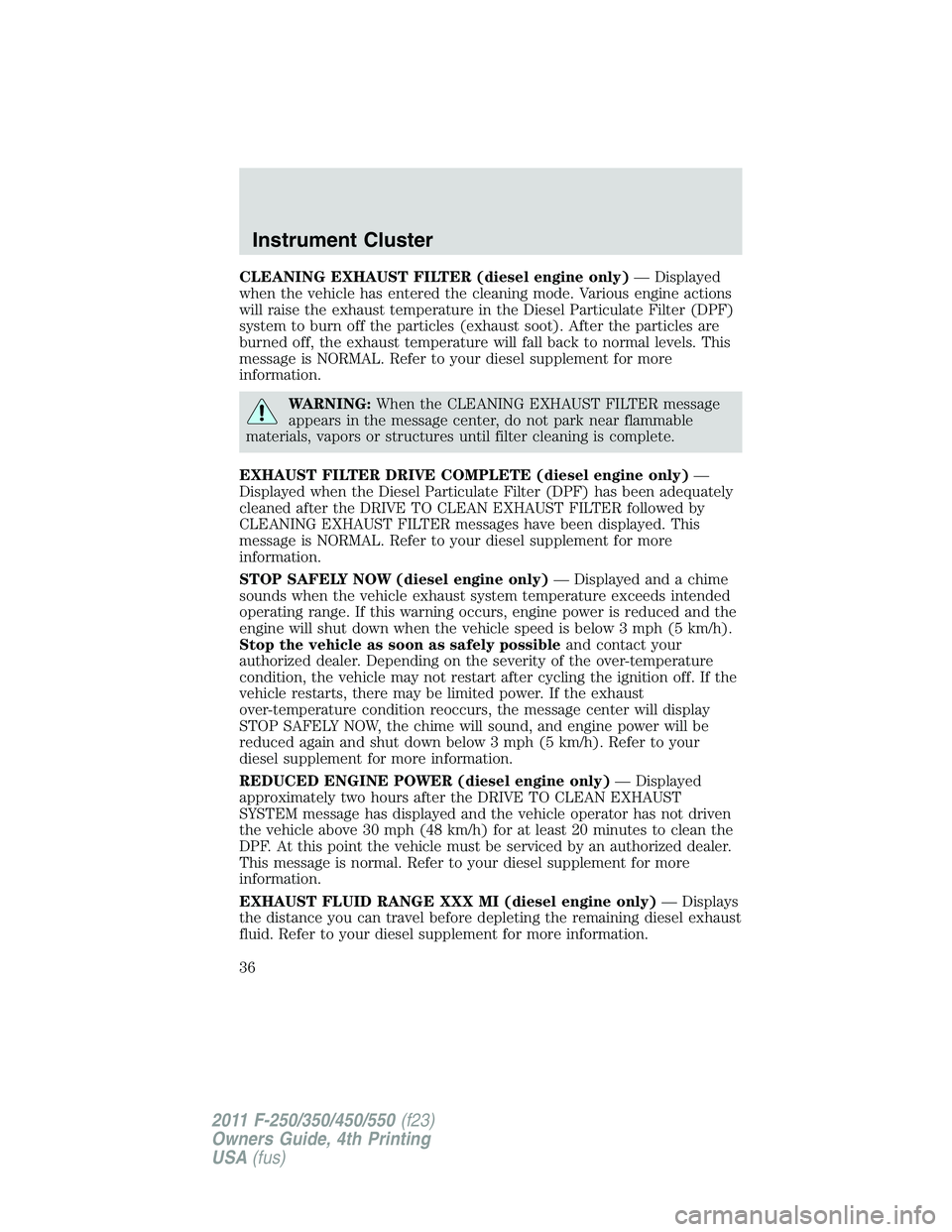 FORD F250 2011 Owners Guide CLEANING EXHAUST FILTER (diesel engine only)— Displayed
when the vehicle has entered the cleaning mode. Various engine actions
will raise the exhaust temperature in the Diesel Particulate Filter (DP