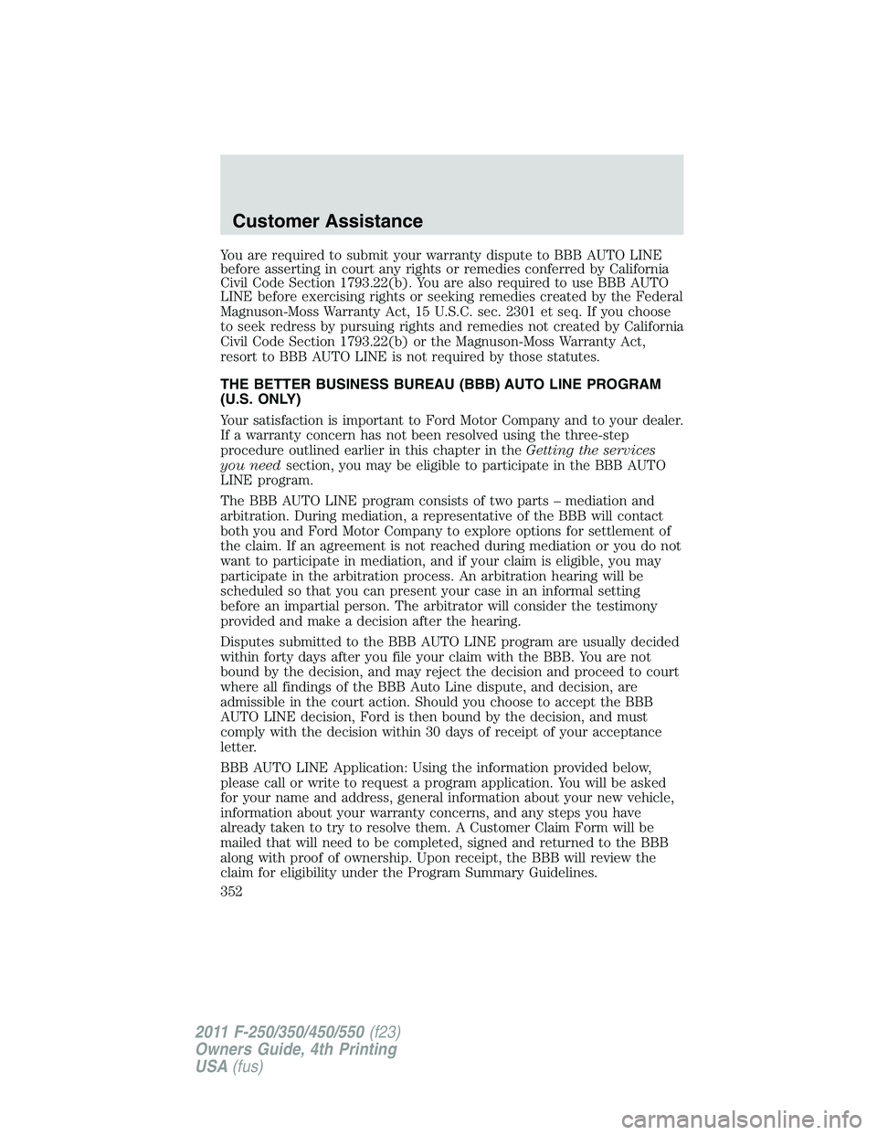 FORD F250 2011  Owners Manual You are required to submit your warranty dispute to BBB AUTO LINE
before asserting in court any rights or remedies conferred by California
Civil Code Section 1793.22(b). You are also required to use B