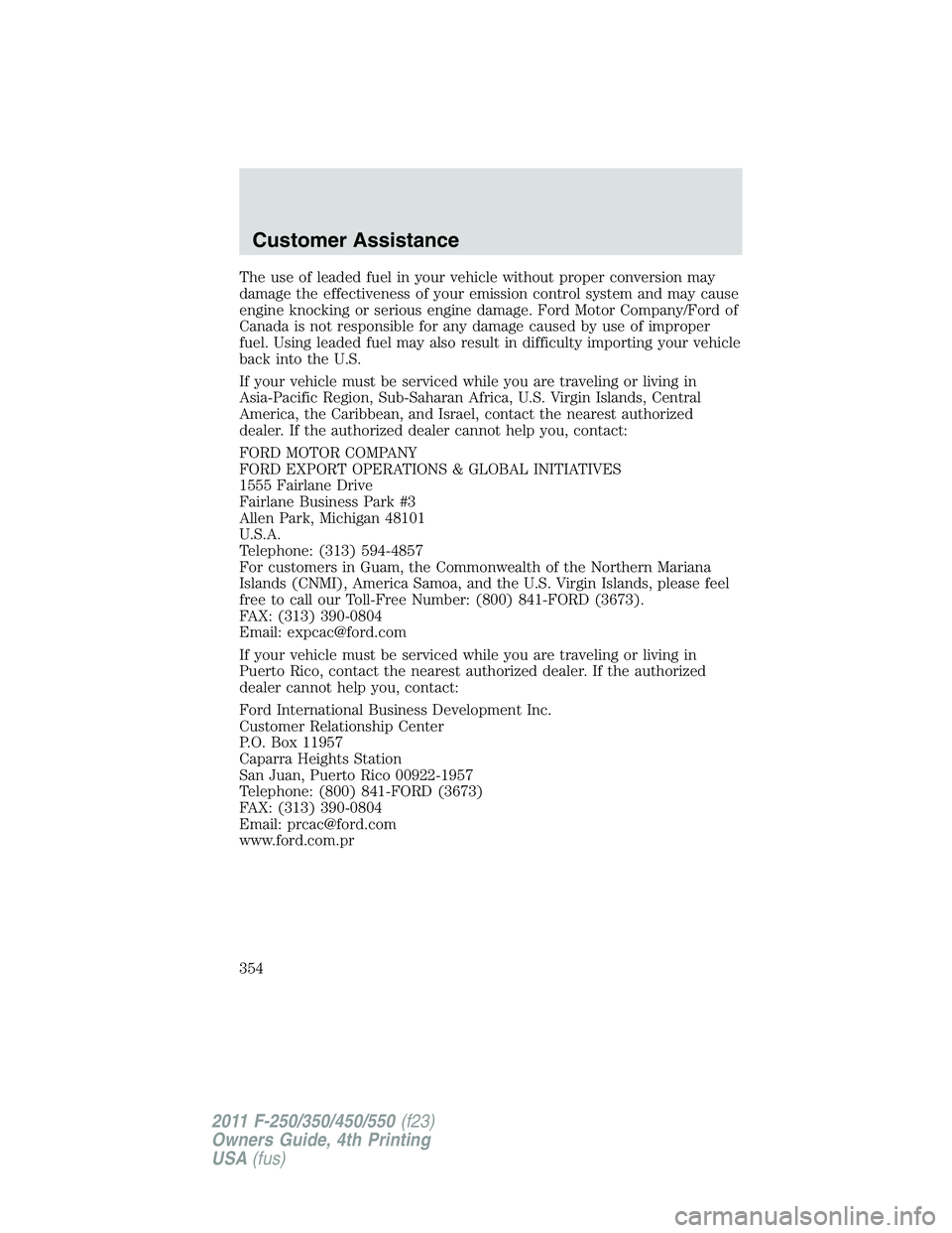 FORD F250 2011  Owners Manual The use of leaded fuel in your vehicle without proper conversion may
damage the effectiveness of your emission control system and may cause
engine knocking or serious engine damage. Ford Motor Company