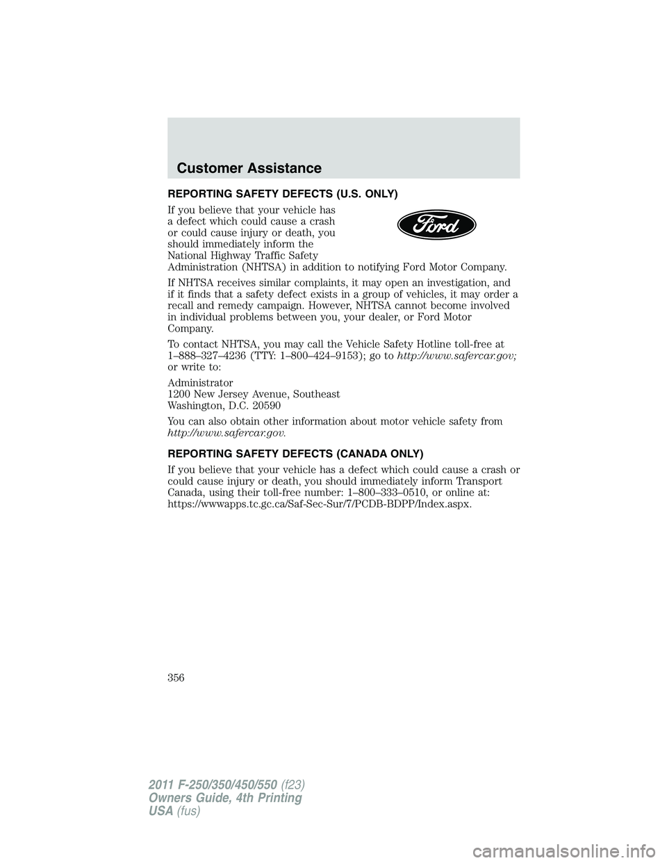 FORD F250 2011  Owners Manual REPORTING SAFETY DEFECTS (U.S. ONLY)
If you believe that your vehicle has
a defect which could cause a crash
or could cause injury or death, you
should immediately inform the
National Highway Traffic 