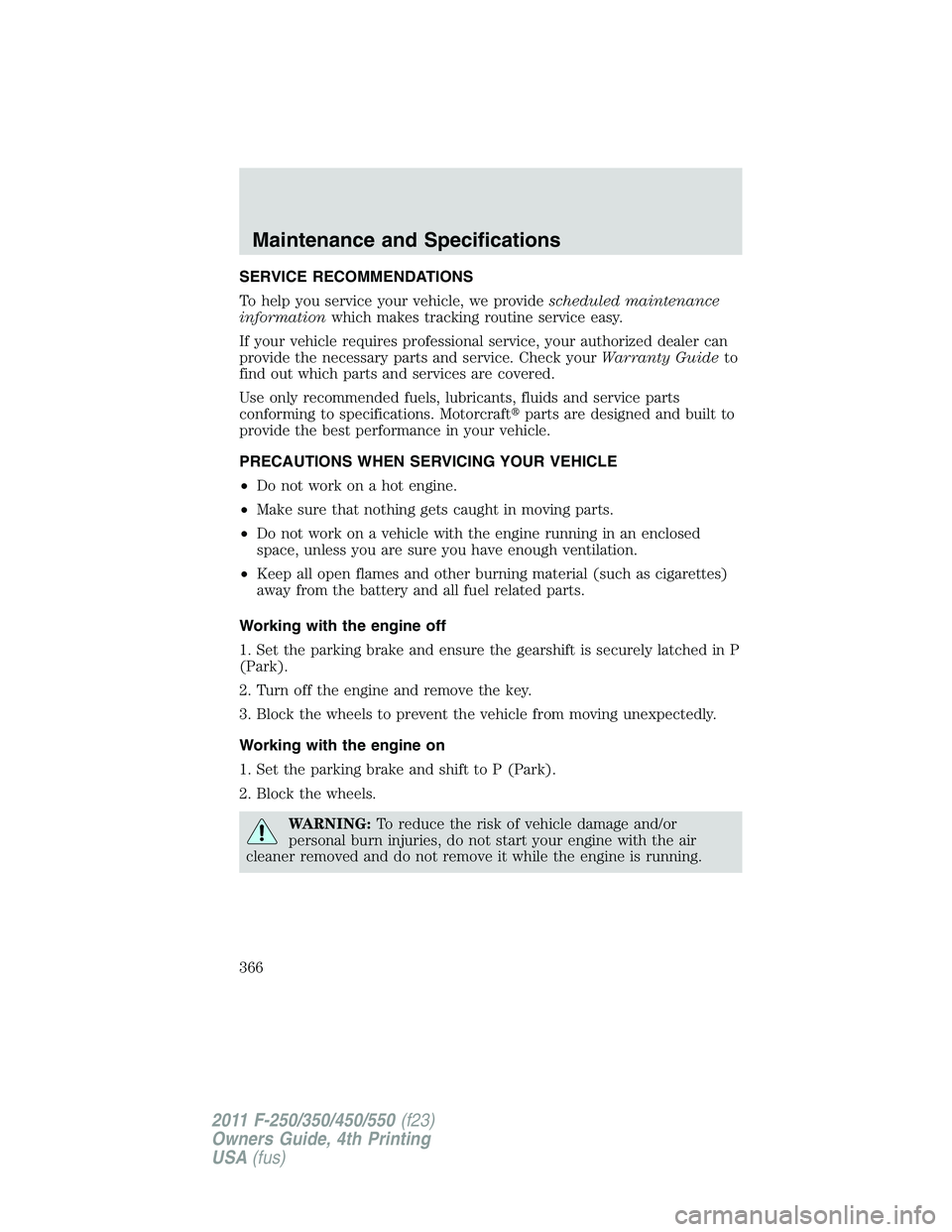 FORD F250 2011  Owners Manual SERVICE RECOMMENDATIONS
To help you service your vehicle, we providescheduled maintenance
informationwhich makes tracking routine service easy.
If your vehicle requires professional service, your auth