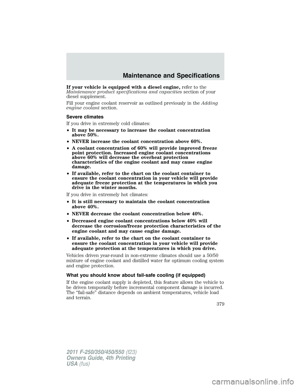 FORD F250 2011  Owners Manual If your vehicle is equipped with a diesel engine,refer to the
Maintenance product specifications and capacitiessection of your
diesel supplement.
Fill your engine coolant reservoir as outlined previou