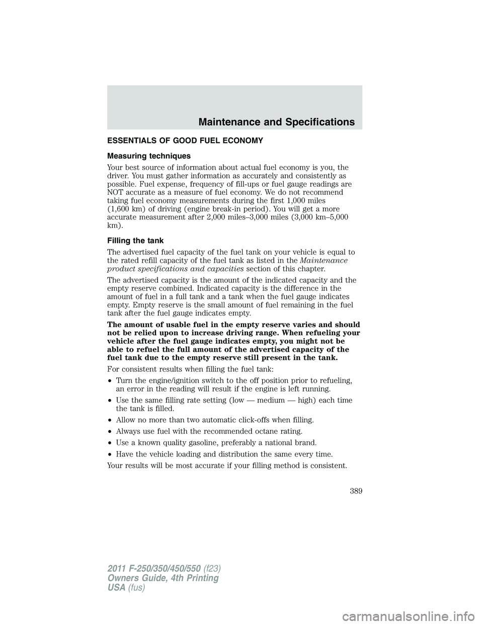 FORD F250 2011  Owners Manual ESSENTIALS OF GOOD FUEL ECONOMY
Measuring techniques
Your best source of information about actual fuel economy is you, the
driver. You must gather information as accurately and consistently as
possibl