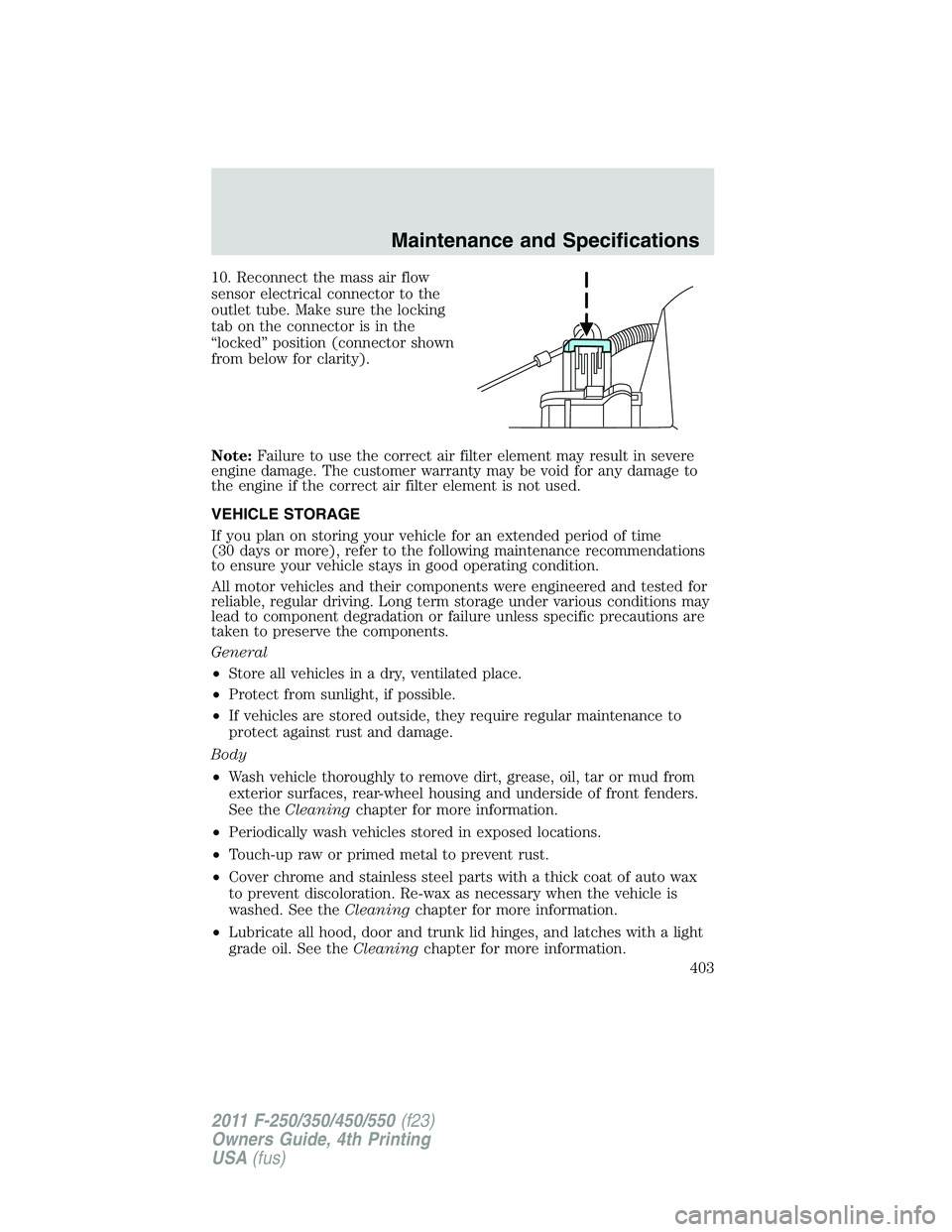 FORD F250 2011  Owners Manual 10. Reconnect the mass air flow
sensor electrical connector to the
outlet tube. Make sure the locking
tab on the connector is in the
“locked” position (connector shown
from below for clarity).
Not