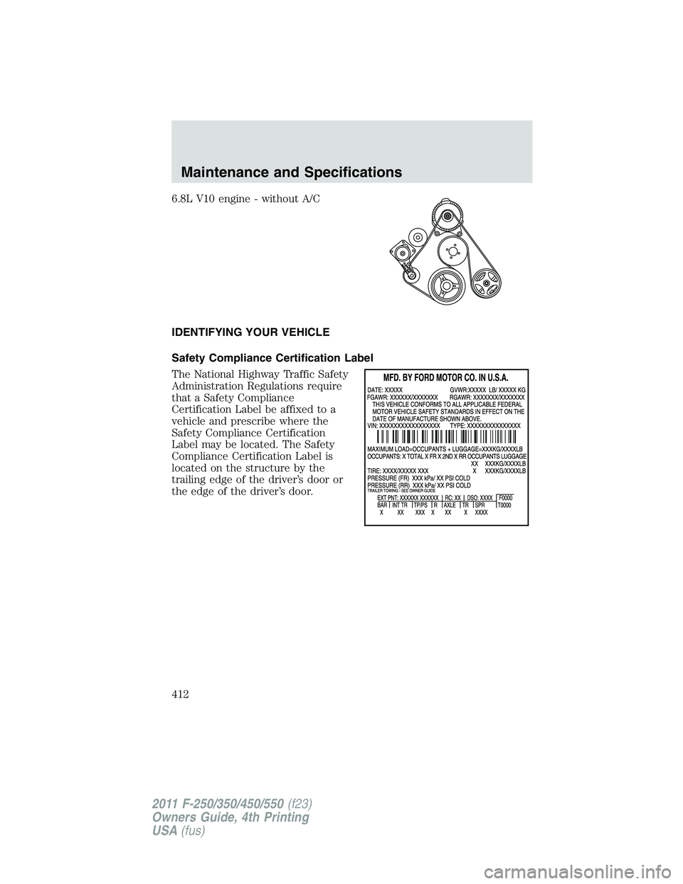 FORD F250 2011 Owners Manual 6.8L V10 engine - without A/C
IDENTIFYING YOUR VEHICLE
Safety Compliance Certification Label
The National Highway Traffic Safety
Administration Regulations require
that a Safety Compliance
Certificati FORD F250 2011 Owners Manual 6.8L V10 engine - without A/C
IDENTIFYING YOUR VEHICLE
Safety Compliance Certification Label
The National Highway Traffic Safety
Administration Regulations require
that a Safety Compliance
Certificati