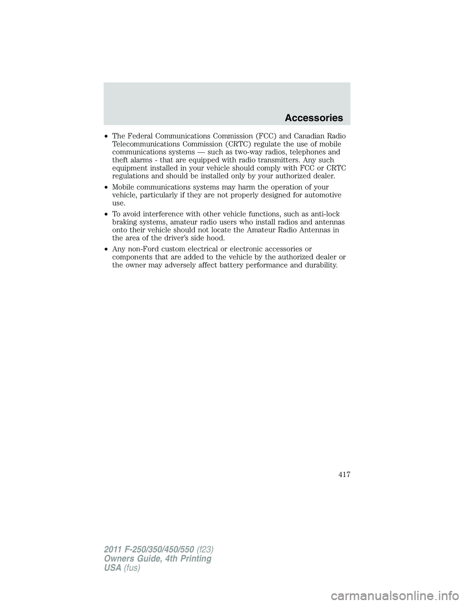 FORD F250 2011 Owners Manual •The Federal Communications Commission (FCC) and Canadian Radio
Telecommunications Commission (CRTC) regulate the use of mobile
communications systems — such as two-way radios, telephones and
thef FORD F250 2011 Owners Manual •The Federal Communications Commission (FCC) and Canadian Radio
Telecommunications Commission (CRTC) regulate the use of mobile
communications systems — such as two-way radios, telephones and
thef
