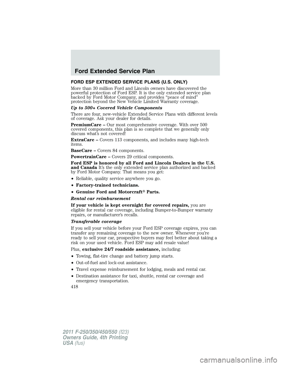 FORD F250 2011 Owners Manual FORD ESP EXTENDED SERVICE PLANS (U.S. ONLY)
More than 30 million Ford and Lincoln owners have discovered the
powerful protection of Ford ESP. It is the only extended service plan
backed by Ford Motor FORD F250 2011 Owners Manual FORD ESP EXTENDED SERVICE PLANS (U.S. ONLY)
More than 30 million Ford and Lincoln owners have discovered the
powerful protection of Ford ESP. It is the only extended service plan
backed by Ford Motor