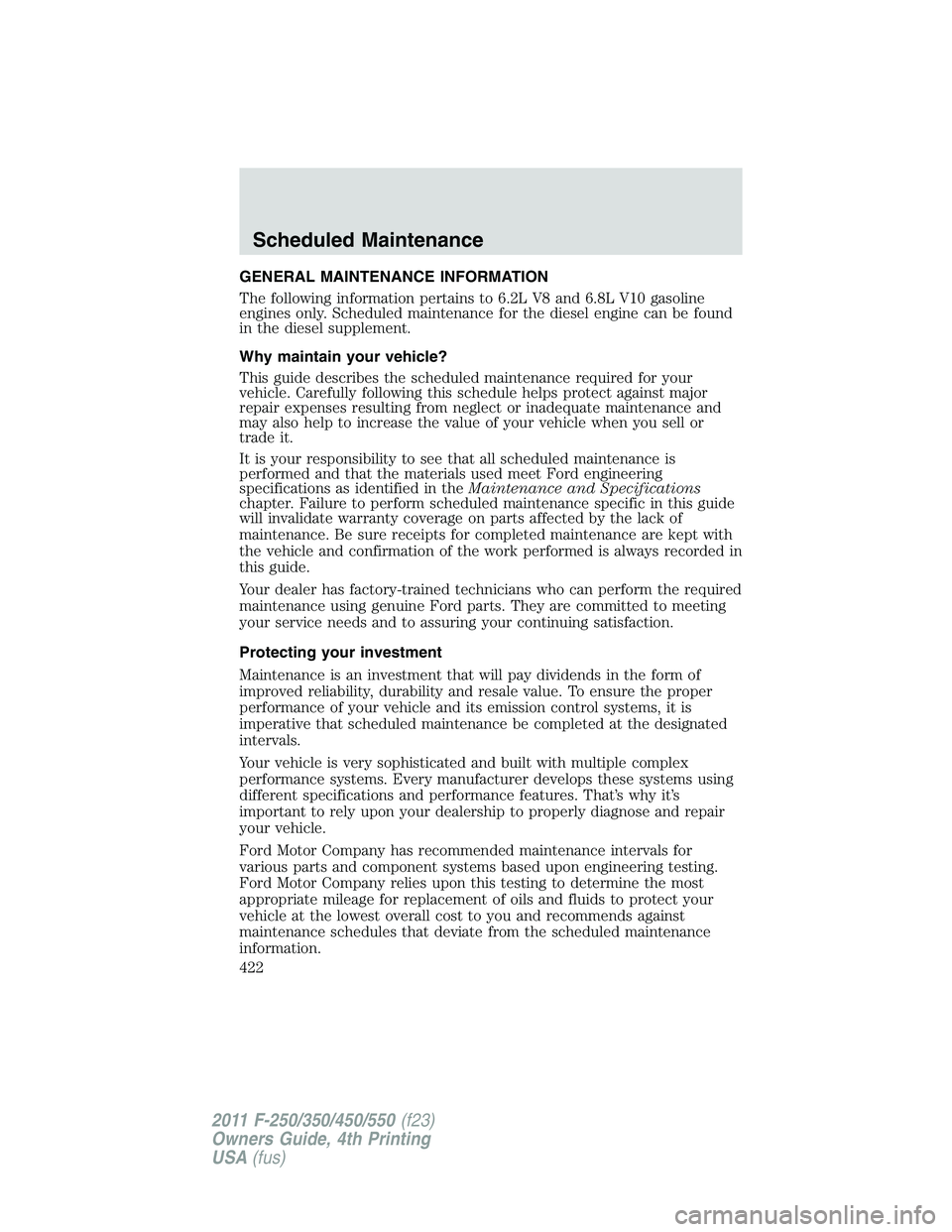 FORD F250 2011  Owners Manual GENERAL MAINTENANCE INFORMATION
The following information pertains to 6.2L V8 and 6.8L V10 gasoline
engines only. Scheduled maintenance for the diesel engine can be found
in the diesel supplement.
Why