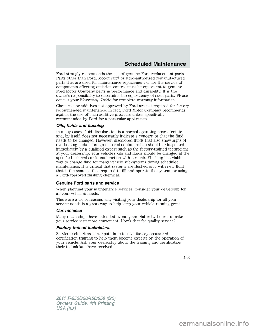 FORD F250 2011  Owners Manual Ford strongly recommends the use of genuine Ford replacement parts.
Parts other than Ford, Motorcraftor Ford-authorized remanufactured
parts that are used for maintenance replacement or for the servi