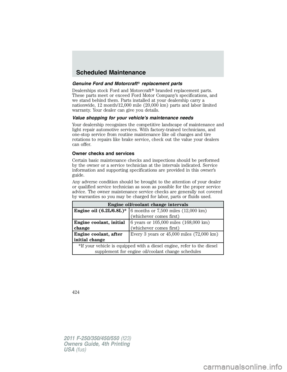 FORD F250 2011  Owners Manual Genuine Ford and Motorcraftreplacement parts
Dealerships stock Ford and Motorcraftbranded replacement parts.
These parts meet or exceed Ford Motor Company’s specifications, and
we stand behind the