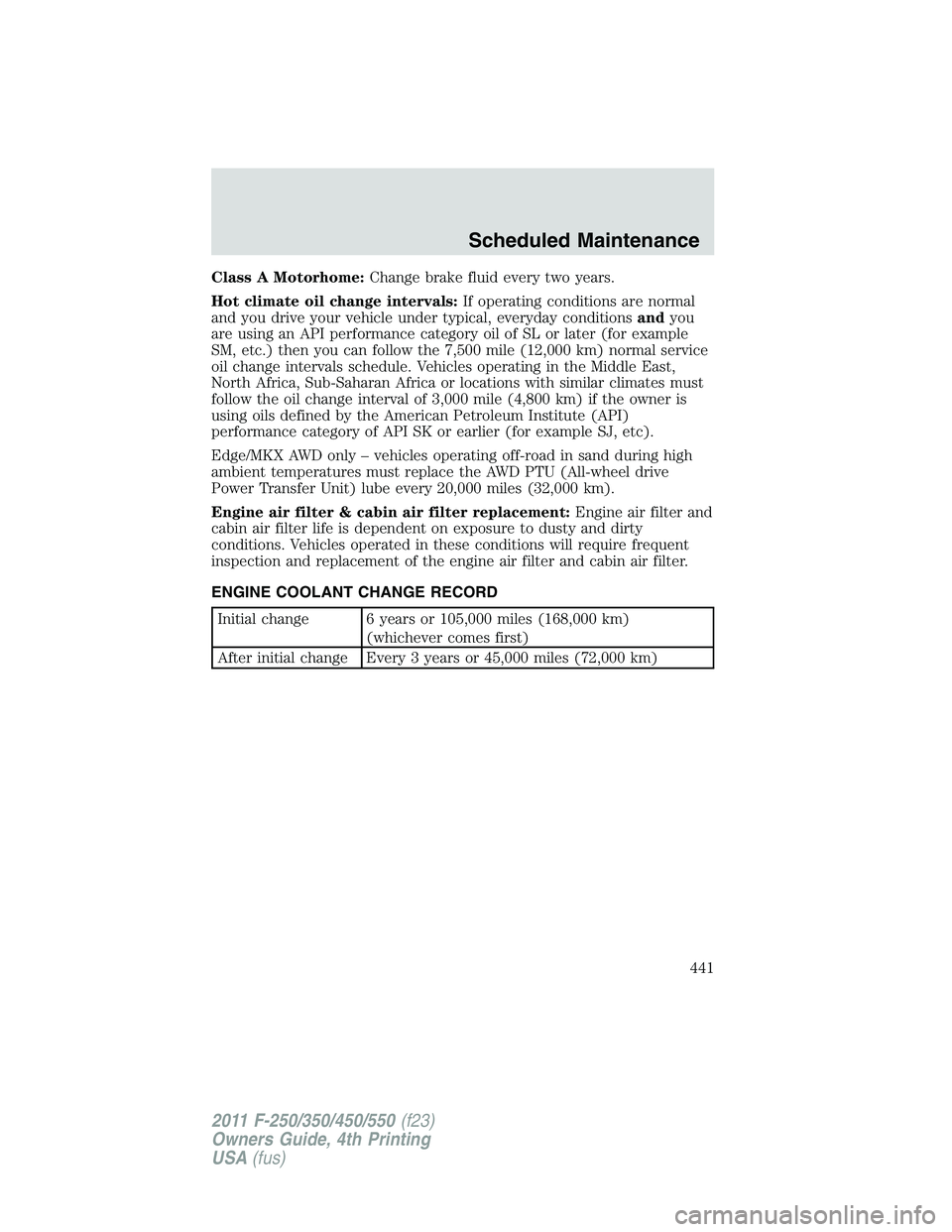FORD F250 2011  Owners Manual Class A Motorhome:Change brake fluid every two years.
Hot climate oil change intervals:If operating conditions are normal
and you drive your vehicle under typical, everyday conditionsandyou
are using 