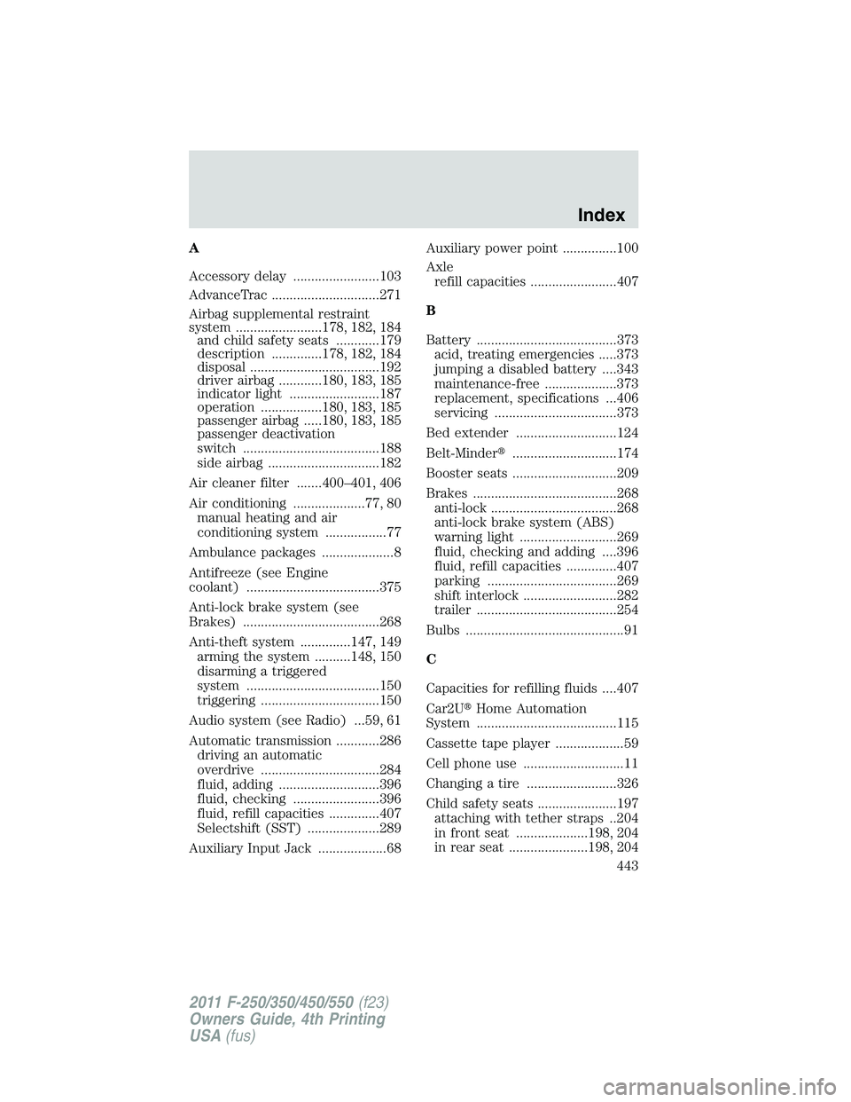 FORD F250 2011  Owners Manual A
Accessory delay ........................103
AdvanceTrac ..............................271
Airbag supplemental restraint
system ........................178, 182, 184
and child safety seats ..........