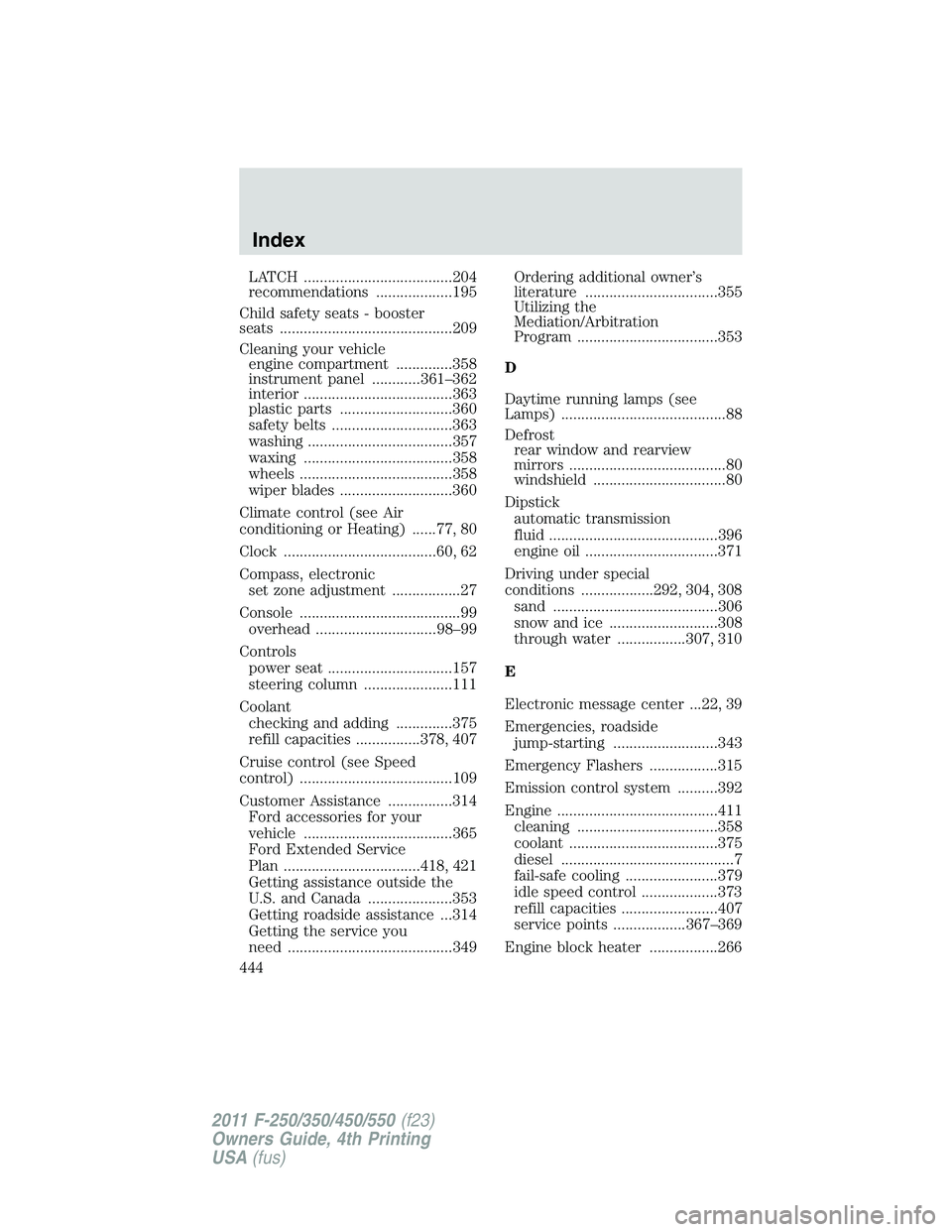 FORD F250 2011  Owners Manual LATCH .....................................204
recommendations ...................195
Child safety seats - booster
seats ...........................................209
Cleaning your vehicle
engine com