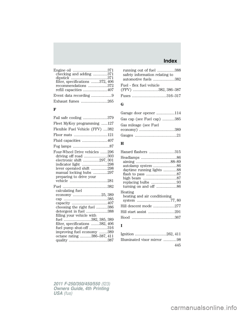 FORD F250 2011  Owners Manual Engine oil ..................................371
checking and adding ..............371
dipstick ....................................371
filter, specifications ........372, 406
recommendations ........