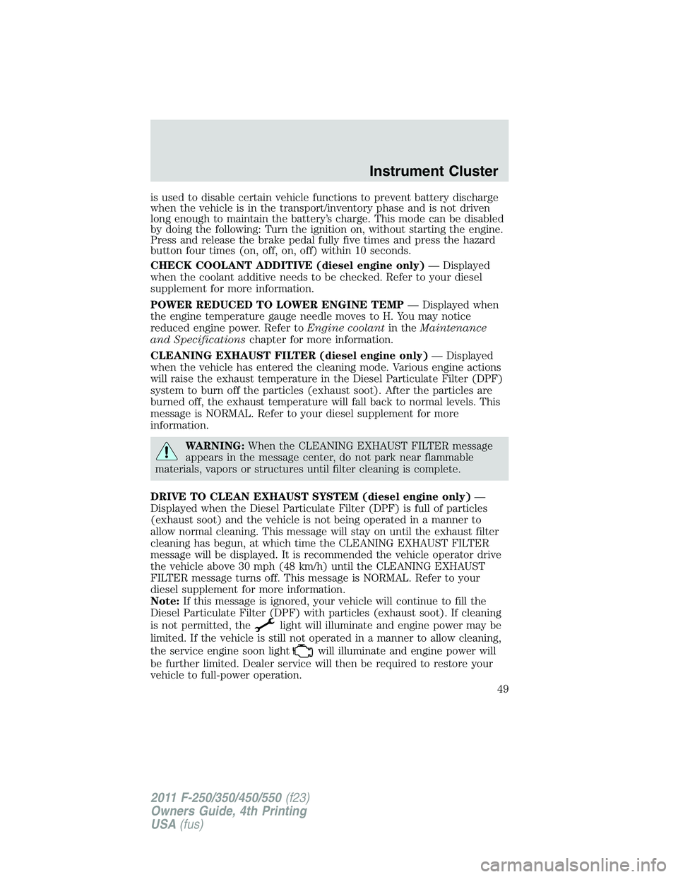 FORD F250 2011 Service Manual is used to disable certain vehicle functions to prevent battery discharge
when the vehicle is in the transport/inventory phase and is not driven
long enough to maintain the battery’s charge. This mo FORD F250 2011 Service Manual is used to disable certain vehicle functions to prevent battery discharge
when the vehicle is in the transport/inventory phase and is not driven
long enough to maintain the battery’s charge. This mo