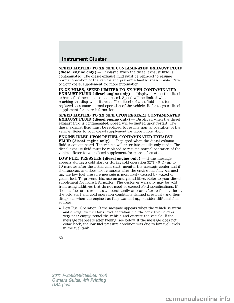 FORD F250 2011 Workshop Manual SPEED LIMITED TO XX MPH CONTAMINATED EXHAUST FLUID
(diesel engine only)— Displayed when the diesel exhaust fluid is
contaminated. The diesel exhaust fluid must be replaced to resume
normal operation