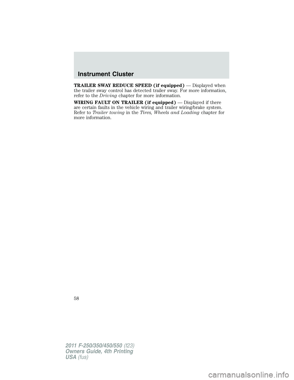 FORD F250 2011 Workshop Manual TRAILER SWAY REDUCE SPEED (if equipped)— Displayed when
the trailer sway control has detected trailer sway. For more information,
refer to theDrivingchapter for more information.
WIRING FAULT ON TRA