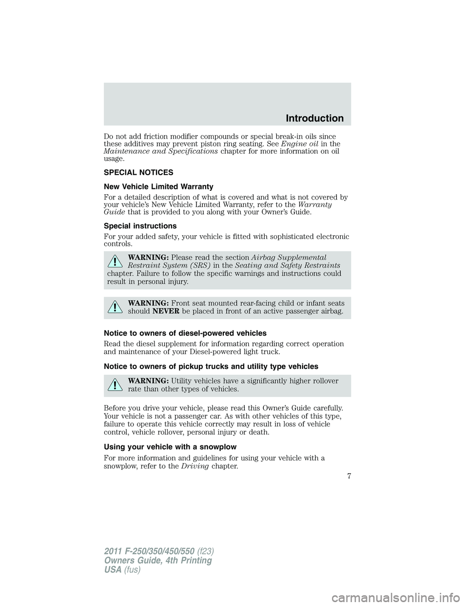 FORD F250 2011  Owners Manual Do not add friction modifier compounds or special break-in oils since
these additives may prevent piston ring seating. SeeEngine oilin the
Maintenance and Specificationschapter for more information on