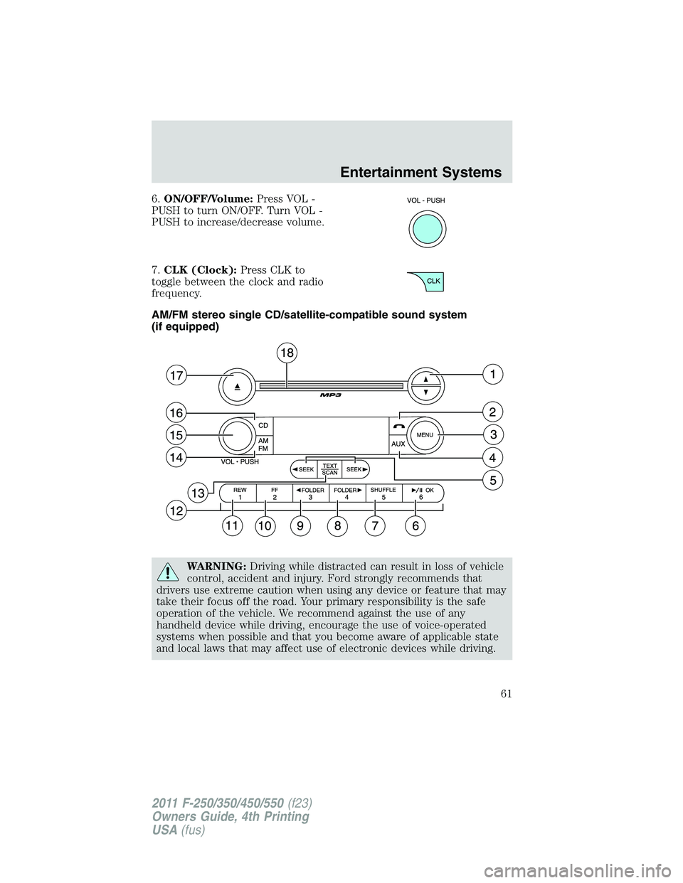 FORD F250 2011 Repair Manual 6.ON/OFF/Volume:Press VOL -
PUSH to turn ON/OFF. Turn VOL -
PUSH to increase/decrease volume.
7.CLK (Clock):Press CLK to
toggle between the clock and radio
frequency.
AM/FM stereo single CD/satellite-