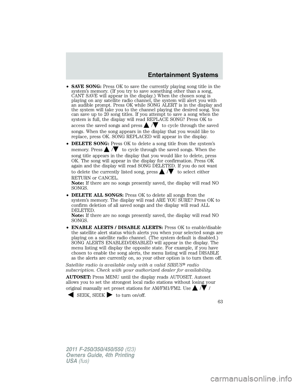 FORD F250 2011 Repair Manual •SAVE SONG:Press OK to save the currently playing song title in the
system’s memory. (If you try to save something other than a song,
CANT SAVE will appear in the display.) When the chosen song is
