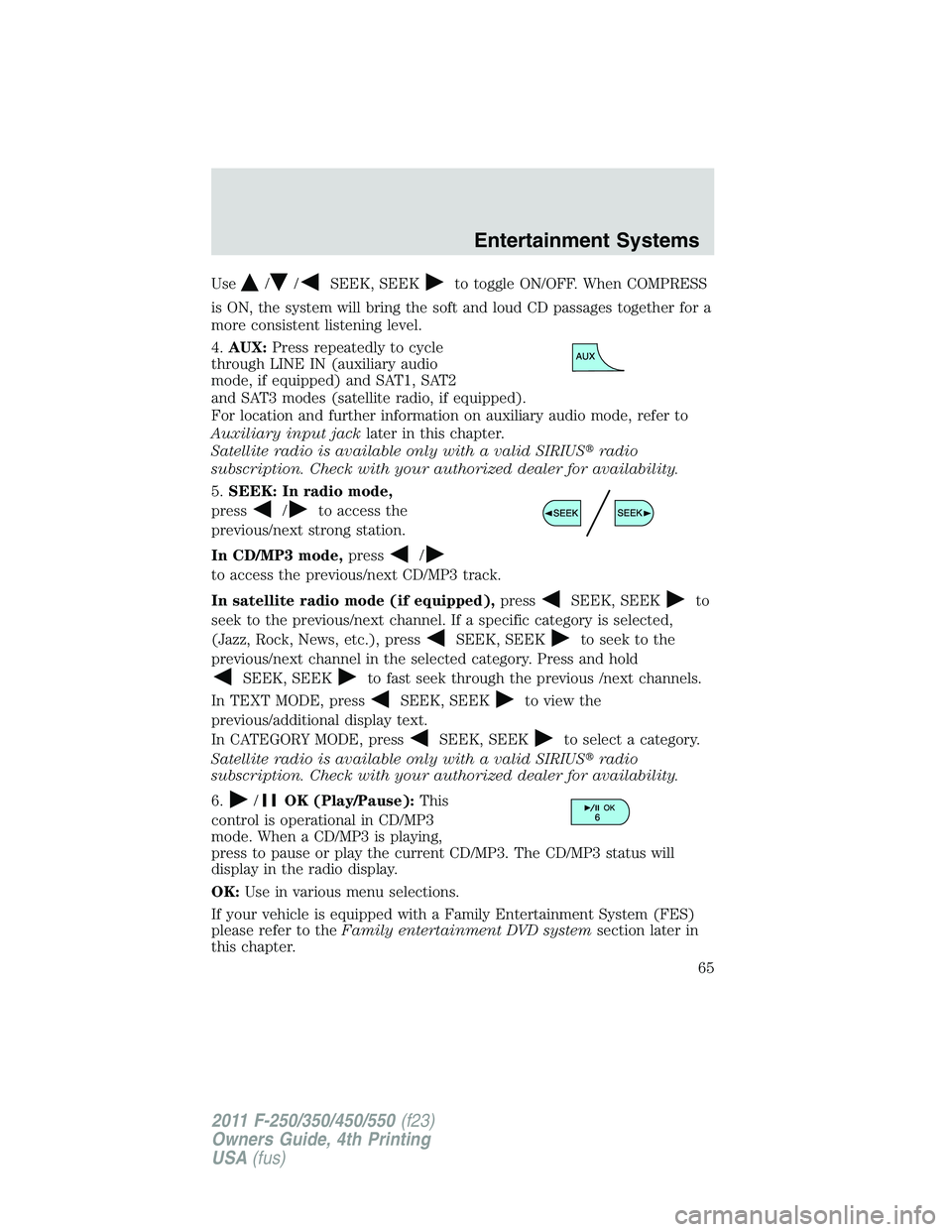FORD F250 2011 Repair Manual Use//SEEK, SEEKto toggle ON/OFF. When COMPRESS
is ON, the system will bring the soft and loud CD passages together for a
more consistent listening level.
4.AUX:Press repeatedly to cycle
through LINE I