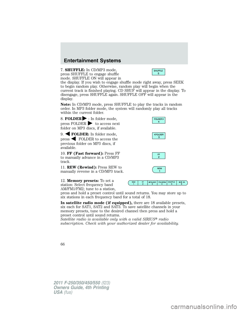 FORD F250 2011 Repair Manual 7.SHUFFLE:In CD/MP3 mode,
press SHUFFLE to engage shuffle
mode. SHUFFLE ON will appear in
the display. If you wish to engage shuffle mode right away, press SEEK
to begin random play. Otherwise, random