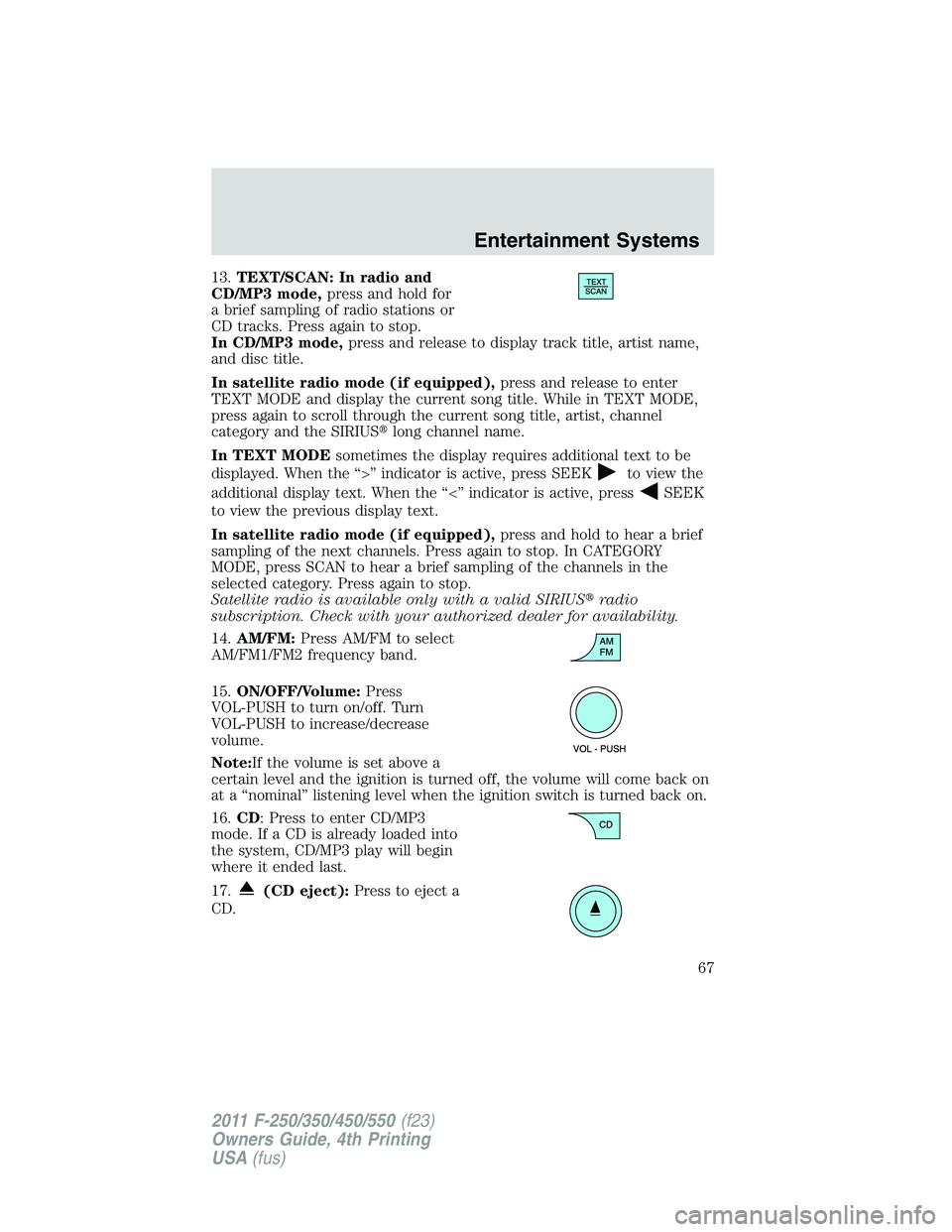 FORD F250 2011 Repair Manual 13.TEXT/SCAN: In radio and
CD/MP3 mode,press and hold for
a brief sampling of radio stations or
CD tracks. Press again to stop.
In CD/MP3 mode,press and release to display track title, artist name,
an
