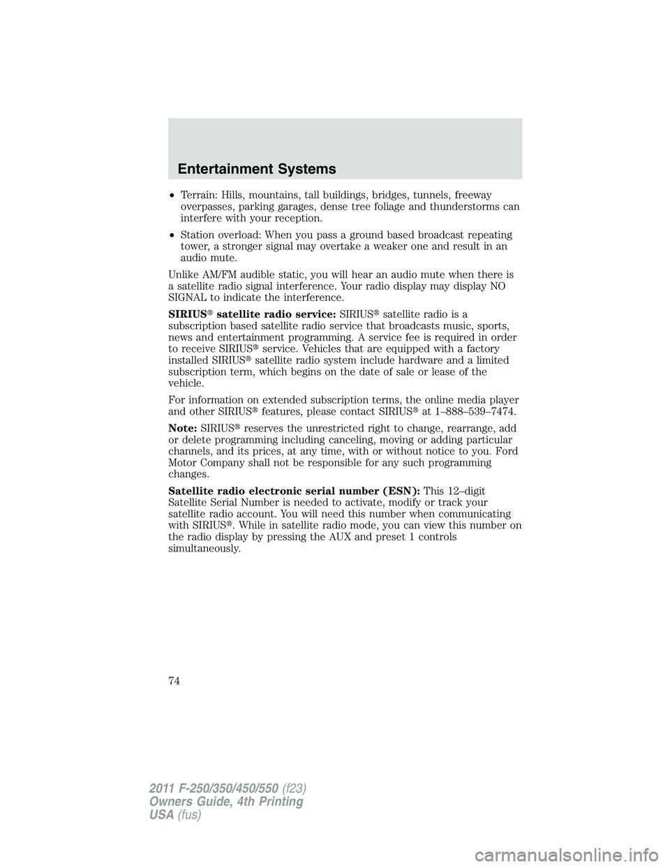 FORD F250 2011 Manual PDF •Terrain: Hills, mountains, tall buildings, bridges, tunnels, freeway
overpasses, parking garages, dense tree foliage and thunderstorms can
interfere with your reception.
•Station overload: When y