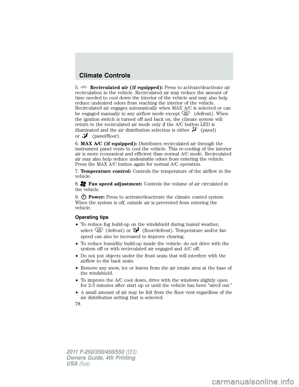 FORD F250 2011 Manual PDF 5.Recirculated air (if equipped):Press to activate/deactivate air
recirculation in the vehicle. Recirculated air may reduce the amount of
time needed to cool down the interior of the vehicle and may a