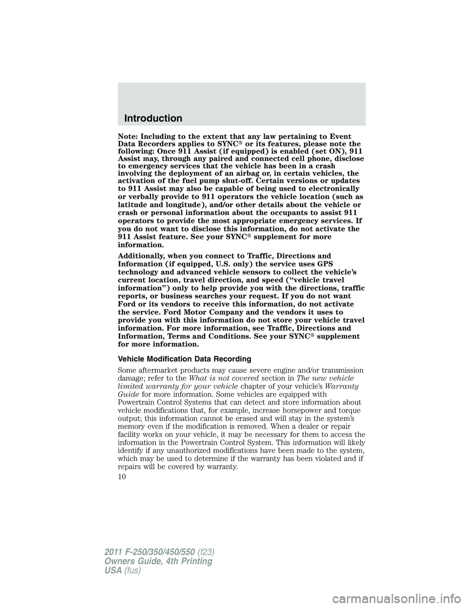 FORD F250 2011  Owners Manual Note: Including to the extent that any law pertaining to Event
Data Recorders applies to SYNCor its features, please note the
following: Once 911 Assist (if equipped) is enabled (set ON), 911
Assist 