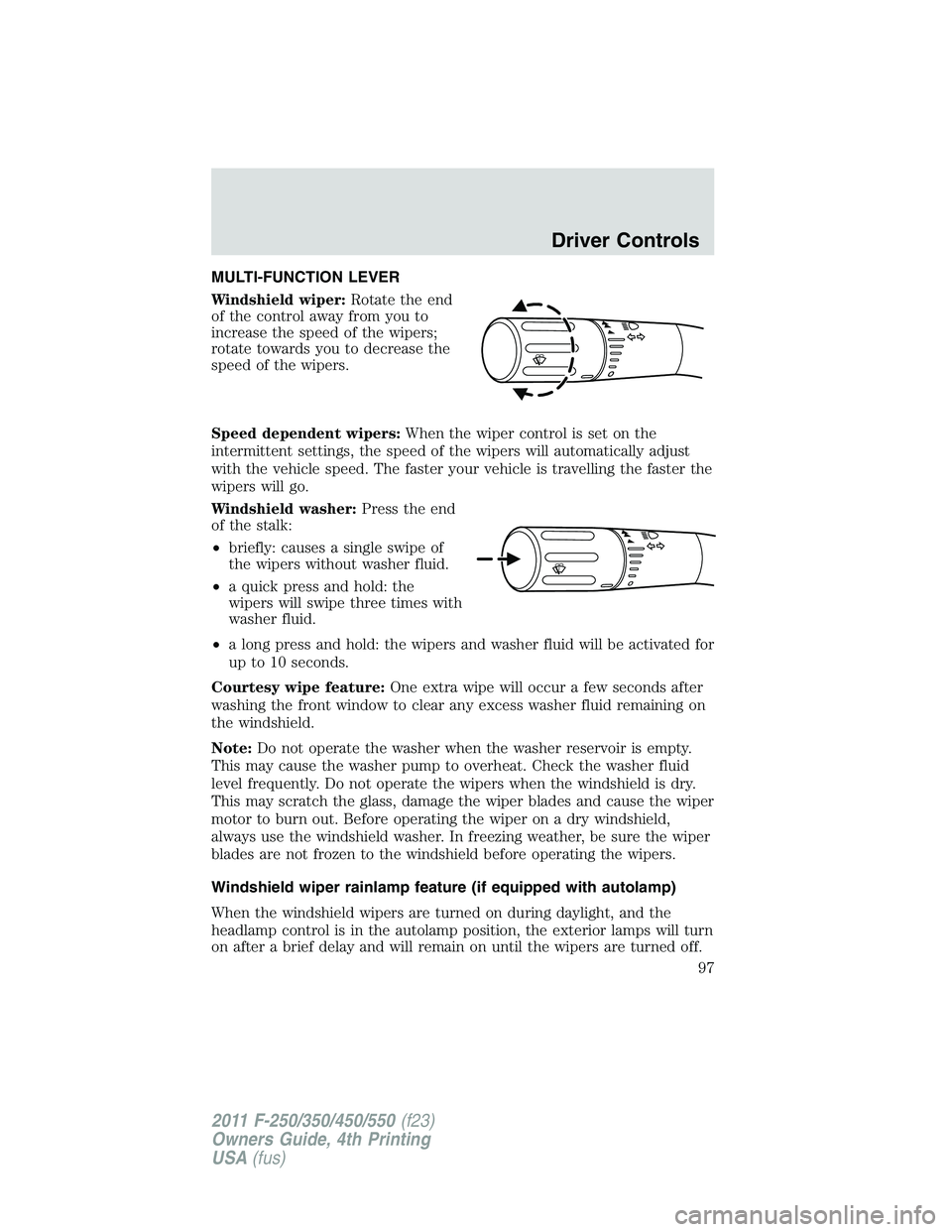 FORD F250 2011  Owners Manual MULTI-FUNCTION LEVER
Windshield wiper:Rotate the end
of the control away from you to
increase the speed of the wipers;
rotate towards you to decrease the
speed of the wipers.
Speed dependent wipers:Wh