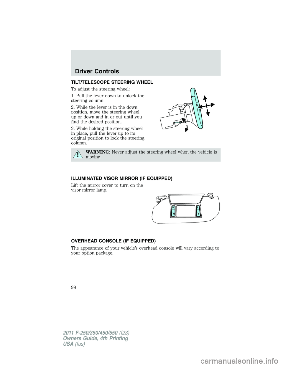 FORD F250 2011  Owners Manual TILT/TELESCOPE STEERING WHEEL
To adjust the steering wheel:
1. Pull the lever down to unlock the
steering column.
2. While the lever is in the down
position, move the steering wheel
up or down and in 