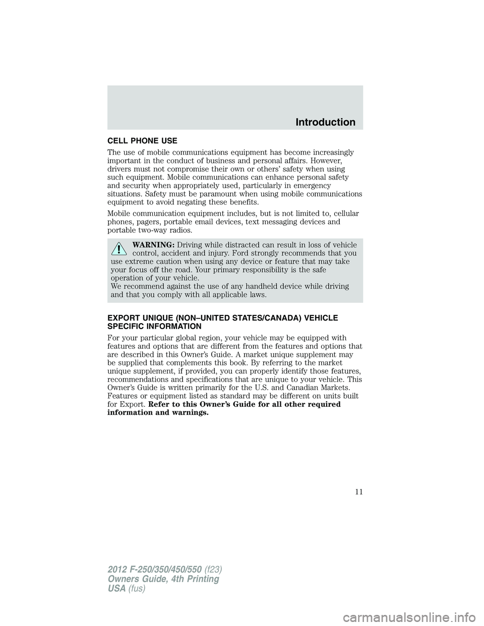 FORD F250 2012 User Guide CELL PHONE USE
The use of mobile communications equipment has become increasingly
important in the conduct of business and personal affairs. However,
drivers must not compromise their own or others’