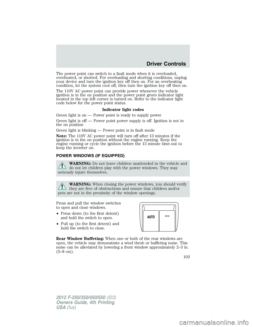 FORD F250 2012 Owners Manual The power point can switch to a fault mode when it is overloaded,
overheated, or shorted. For overloading and shorting conditions, unplug
your device and turn the ignition key off then on. For an over FORD F250 2012 Owners Manual The power point can switch to a fault mode when it is overloaded,
overheated, or shorted. For overloading and shorting conditions, unplug
your device and turn the ignition key off then on. For an over