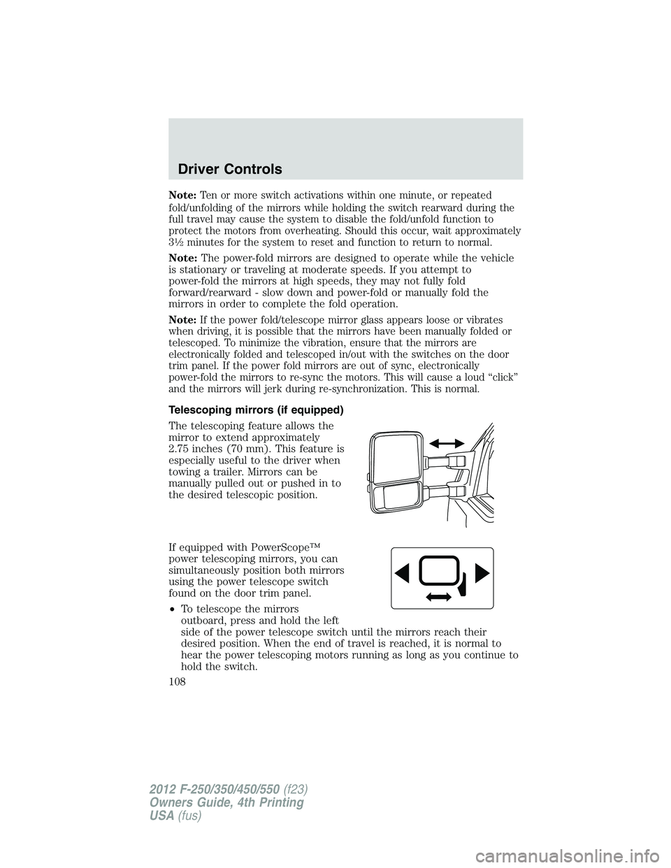 FORD F250 2012 Owners Manual Note:Ten or more switch activations within one minute, or repeated
fold/unfolding of the mirrors while holding the switch rearward during the
full travel may cause the system to disable the fold/unfol FORD F250 2012 Owners Manual Note:Ten or more switch activations within one minute, or repeated
fold/unfolding of the mirrors while holding the switch rearward during the
full travel may cause the system to disable the fold/unfol