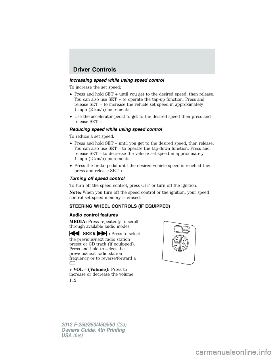FORD F250 2012  Owners Manual Increasing speed while using speed control
To increase the set speed:
•Press and hold SET + until you get to the desired speed, then release.
You can also use SET + to operate the tap-up function. P