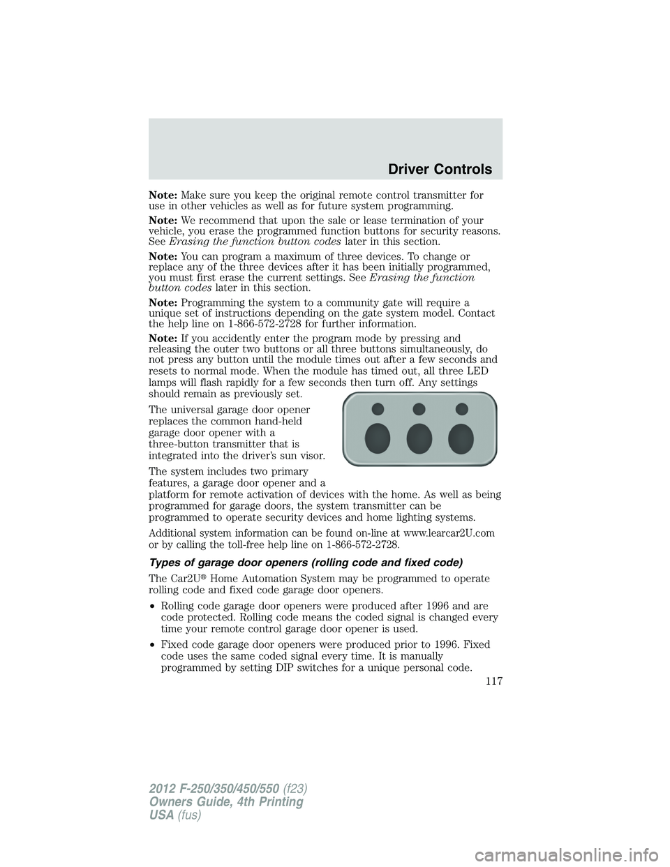 FORD F250 2012  Owners Manual Note:Make sure you keep the original remote control transmitter for
use in other vehicles as well as for future system programming.
Note:We recommend that upon the sale or lease termination of your
ve