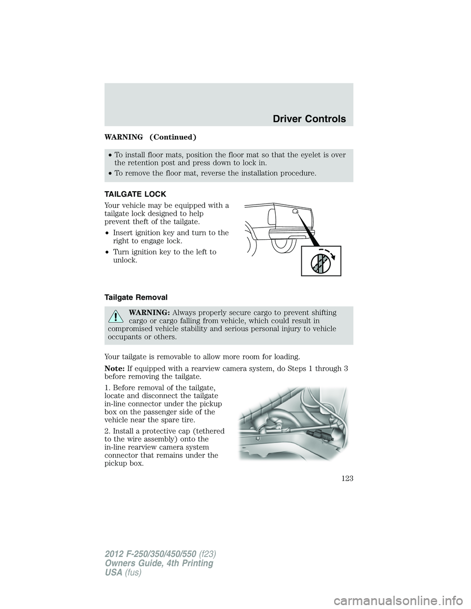 FORD F250 2012  Owners Manual WARNING (Continued)
•To install floor mats, position the floor mat so that the eyelet is over
the retention post and press down to lock in.
•To remove the floor mat, reverse the installation proce