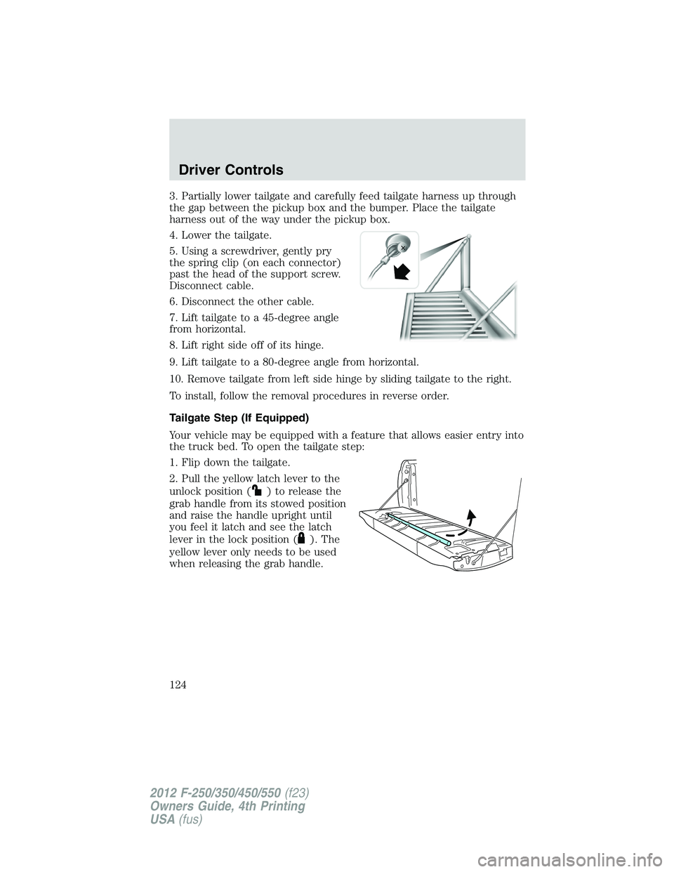 FORD F250 2012  Owners Manual 3. Partially lower tailgate and carefully feed tailgate harness up through
the gap between the pickup box and the bumper. Place the tailgate
harness out of the way under the pickup box.
4. Lower the t